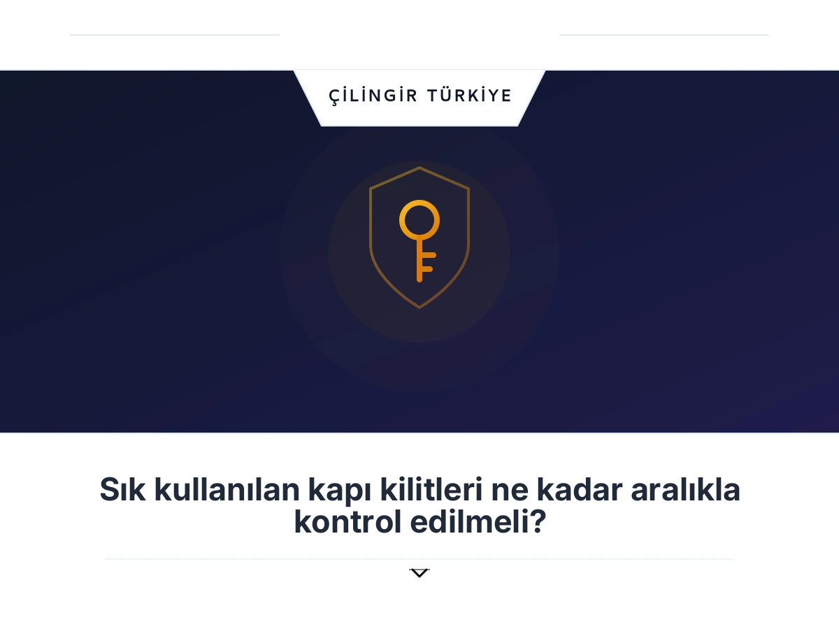 Sık kullanılan kapı kilitleri ne kadar aralıkla kontrol edilmeli?
