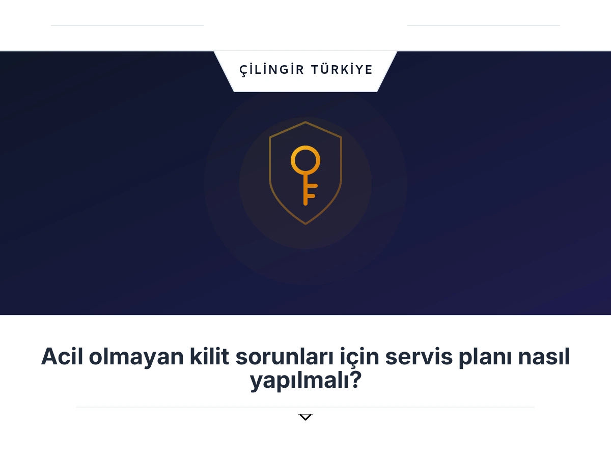 Acil olmayan kilit sorunları için servis planı nasıl yapılmalı?